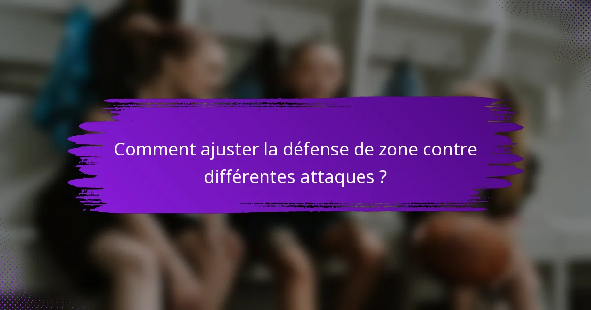Comment ajuster la défense de zone contre différentes attaques ?