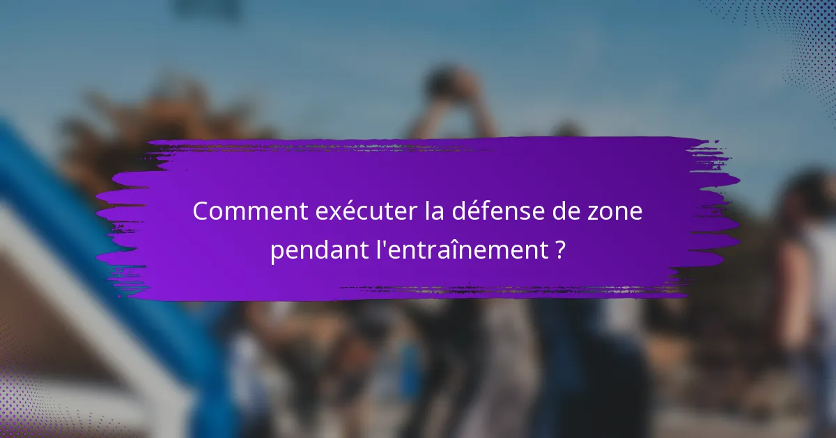 Comment exécuter la défense de zone pendant l'entraînement ?