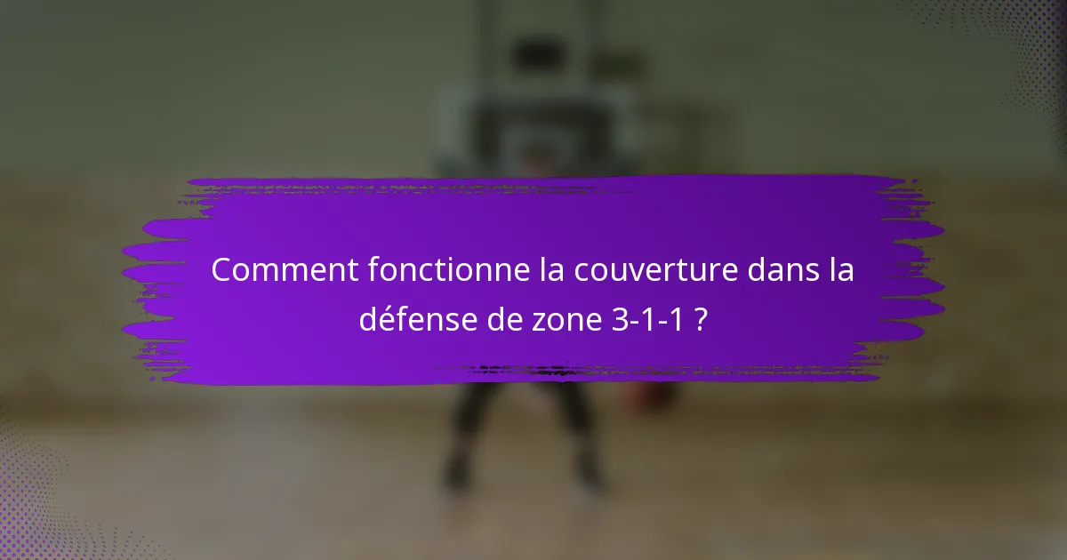 Comment fonctionne la couverture dans la défense de zone 3-1-1 ?