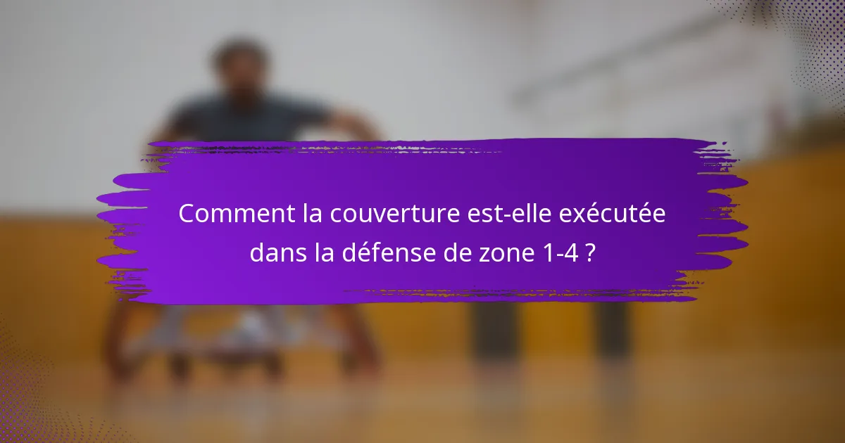 Comment la couverture est-elle exécutée dans la défense de zone 1-4 ?