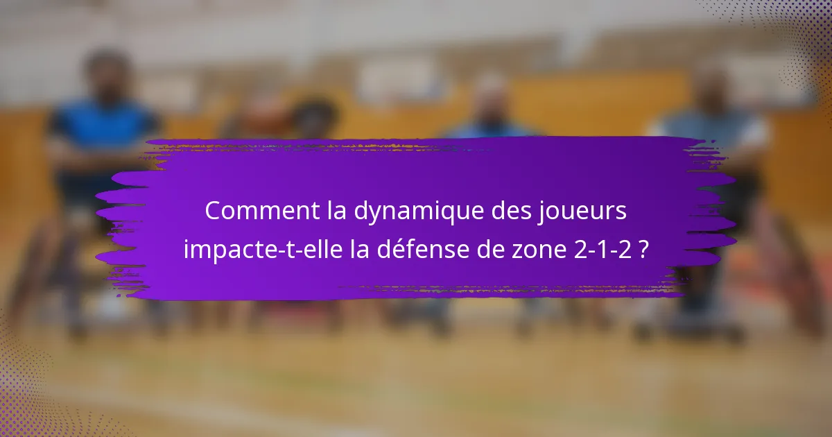 Comment la dynamique des joueurs impacte-t-elle la défense de zone 2-1-2 ?