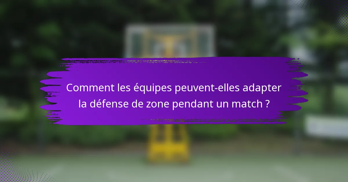 Comment les équipes peuvent-elles adapter la défense de zone pendant un match ?
