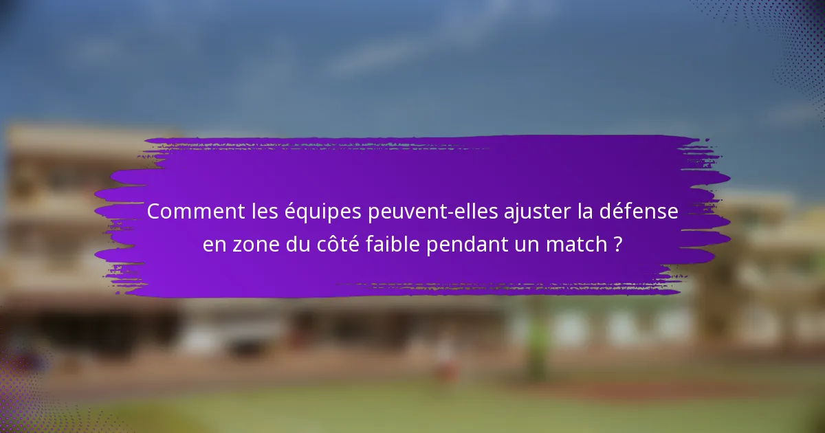 Comment les équipes peuvent-elles ajuster la défense en zone du côté faible pendant un match ?