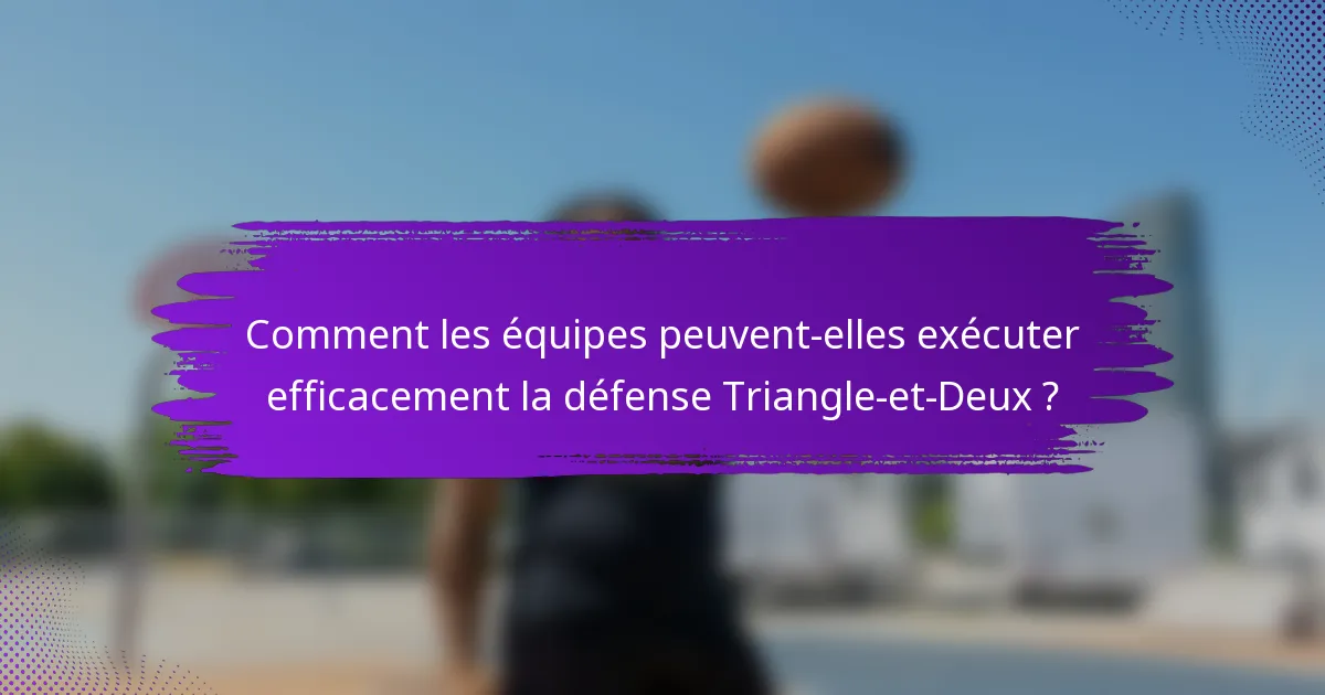 Comment les équipes peuvent-elles exécuter efficacement la défense Triangle-et-Deux ?