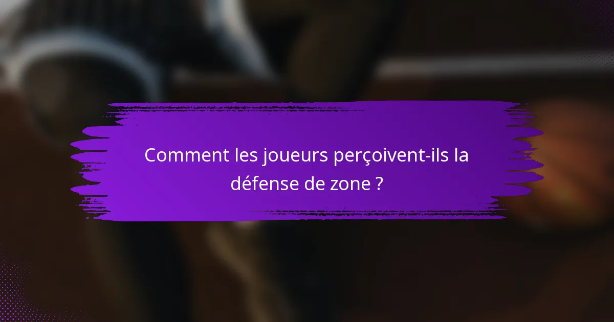 Comment les joueurs perçoivent-ils la défense de zone ?