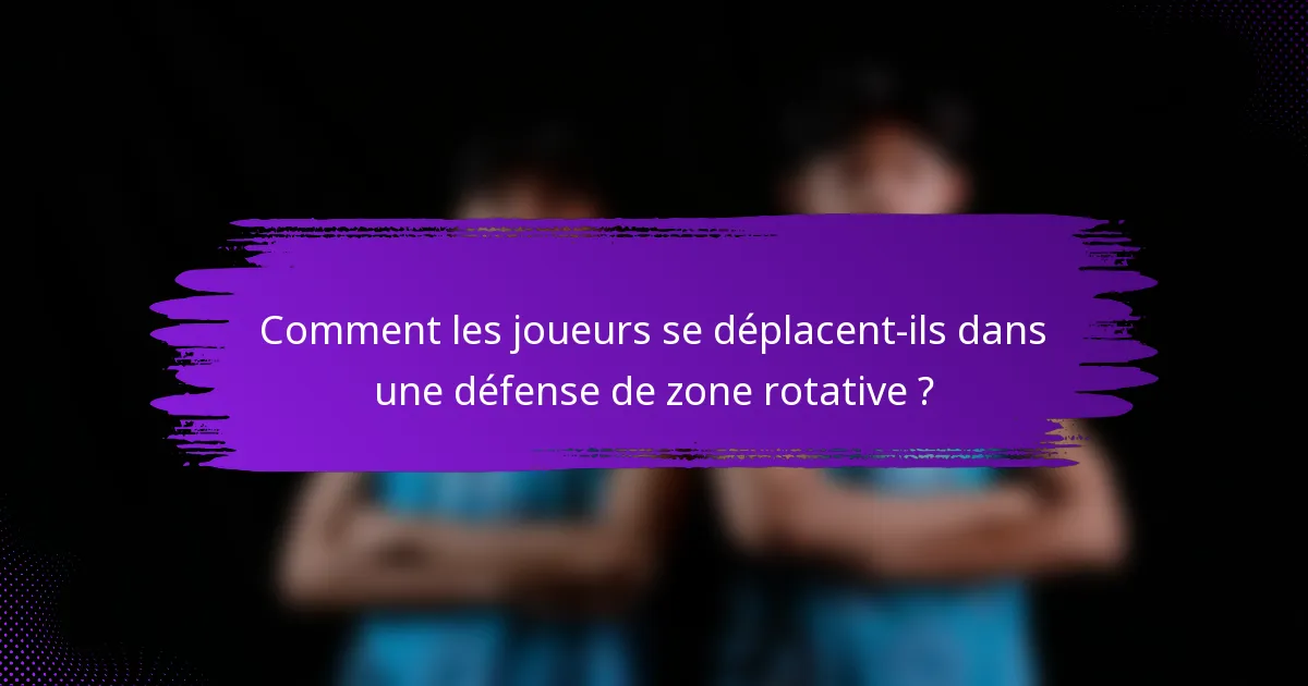 Comment les joueurs se déplacent-ils dans une défense de zone rotative ?