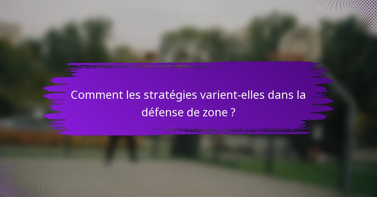 Comment les stratégies varient-elles dans la défense de zone ?