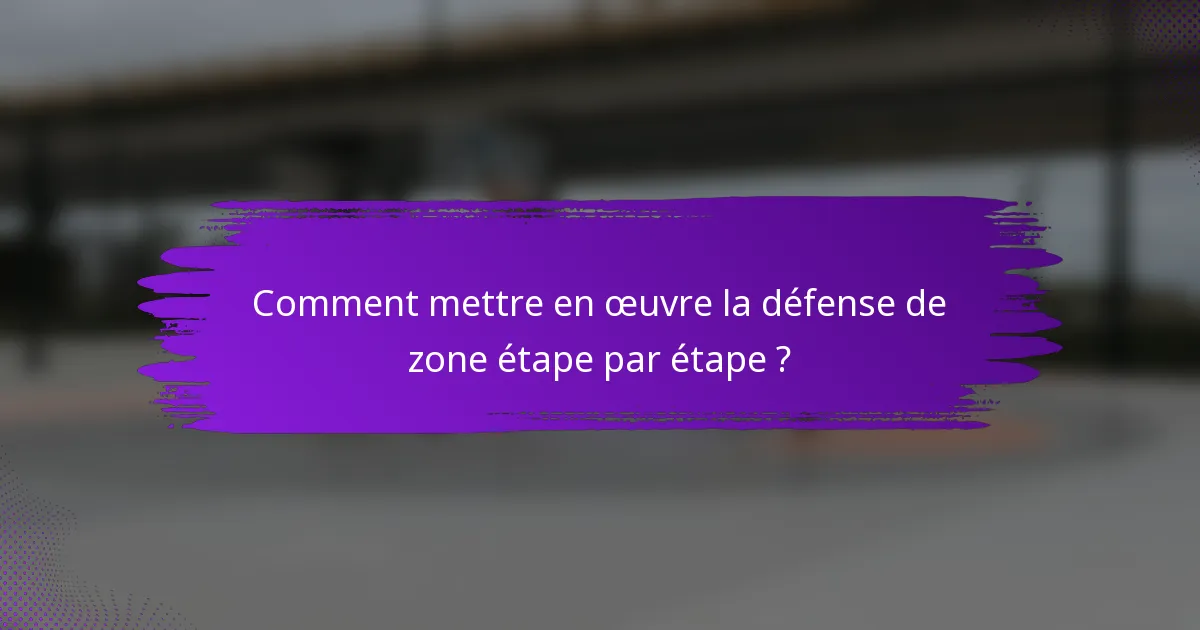 Comment mettre en œuvre la défense de zone étape par étape ?