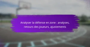 Analyser la défense en zone : analyses, retours des joueurs, ajustements