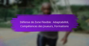 Défense de Zone Flexible : Adaptabilité, Compétences des Joueurs, Formations