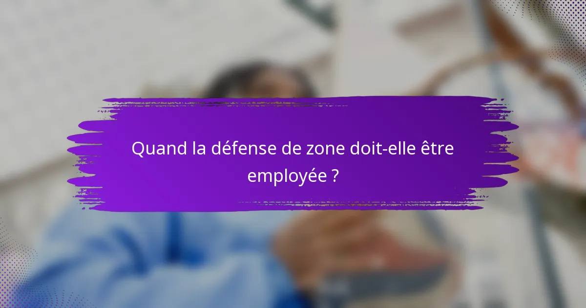 Quand la défense de zone doit-elle être employée ?