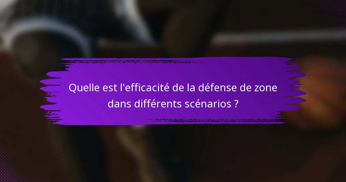 Quelle est l'efficacité de la défense de zone dans différents scénarios ?