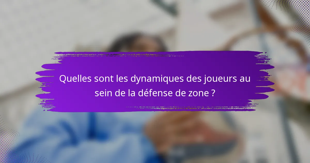 Quelles sont les dynamiques des joueurs au sein de la défense de zone ?