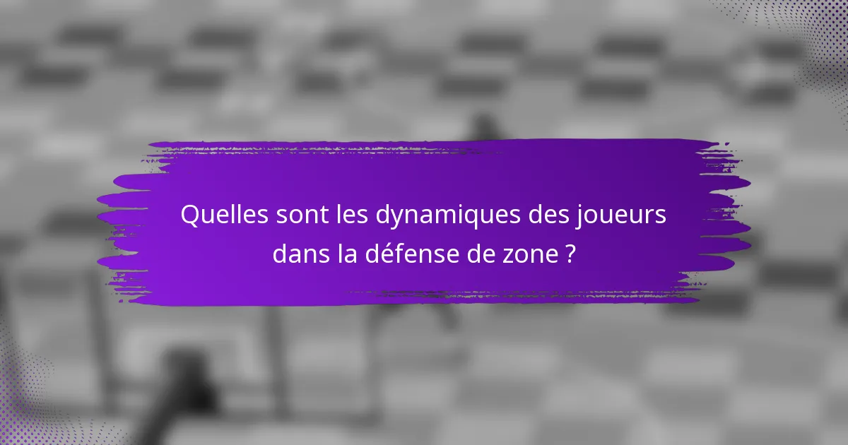 Quelles sont les dynamiques des joueurs dans la défense de zone ?
