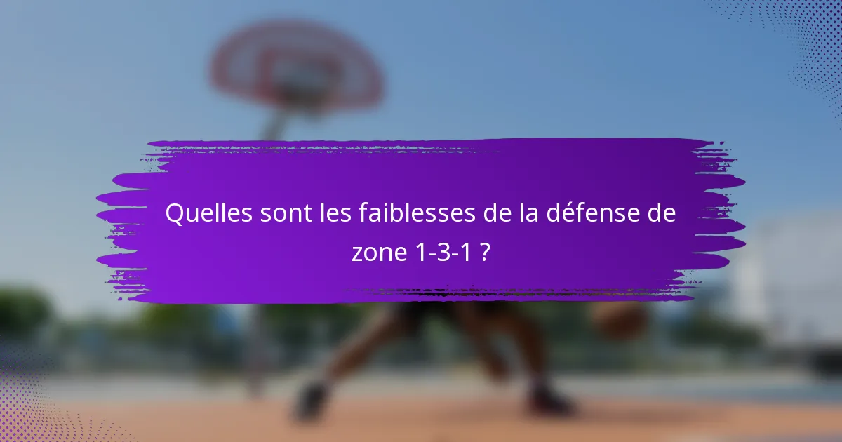 Quelles sont les faiblesses de la défense de zone 1-3-1 ?