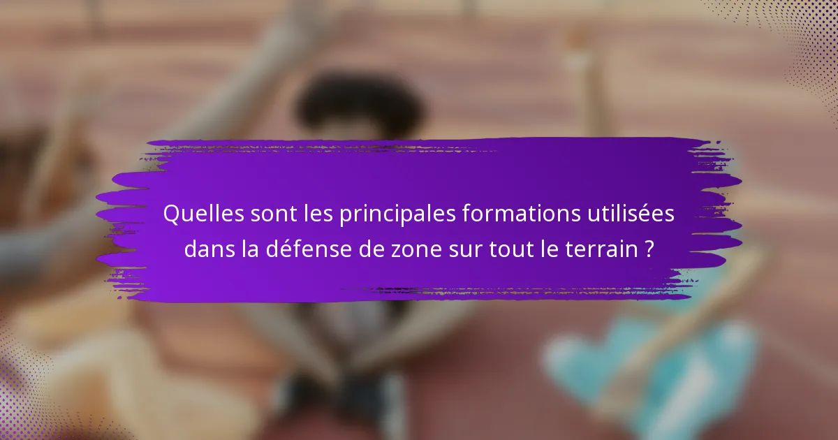 Quelles sont les principales formations utilisées dans la défense de zone sur tout le terrain ?