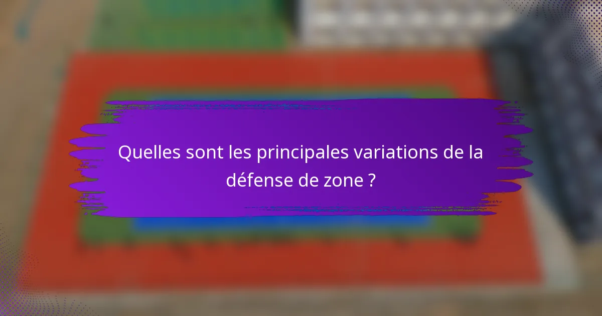 Quelles sont les principales variations de la défense de zone ?