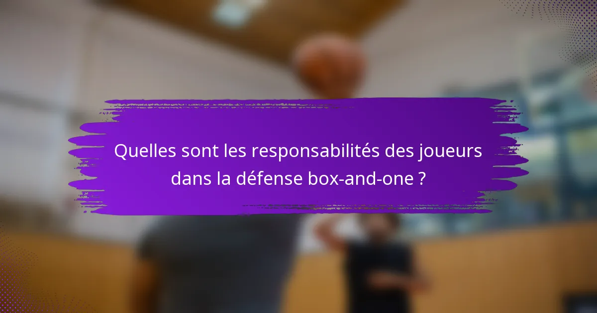 Quelles sont les responsabilités des joueurs dans la défense box-and-one ?