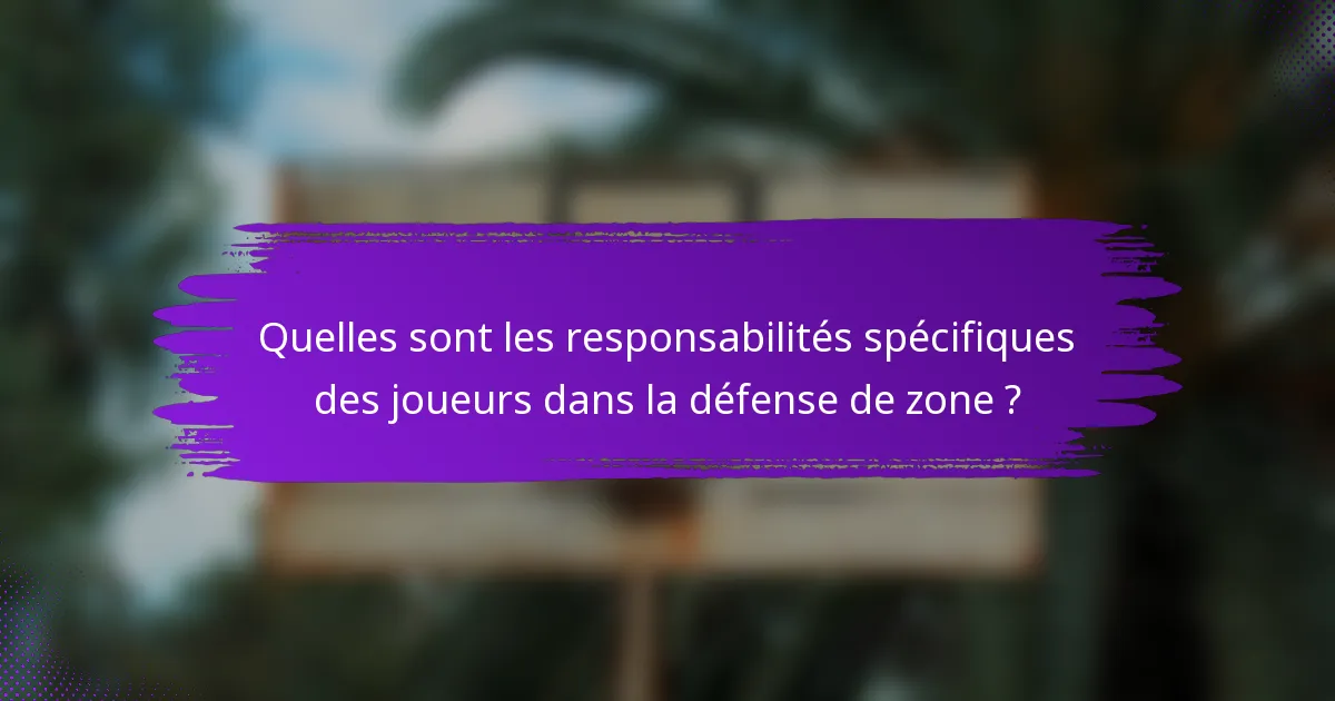 Quelles sont les responsabilités spécifiques des joueurs dans la défense de zone ?