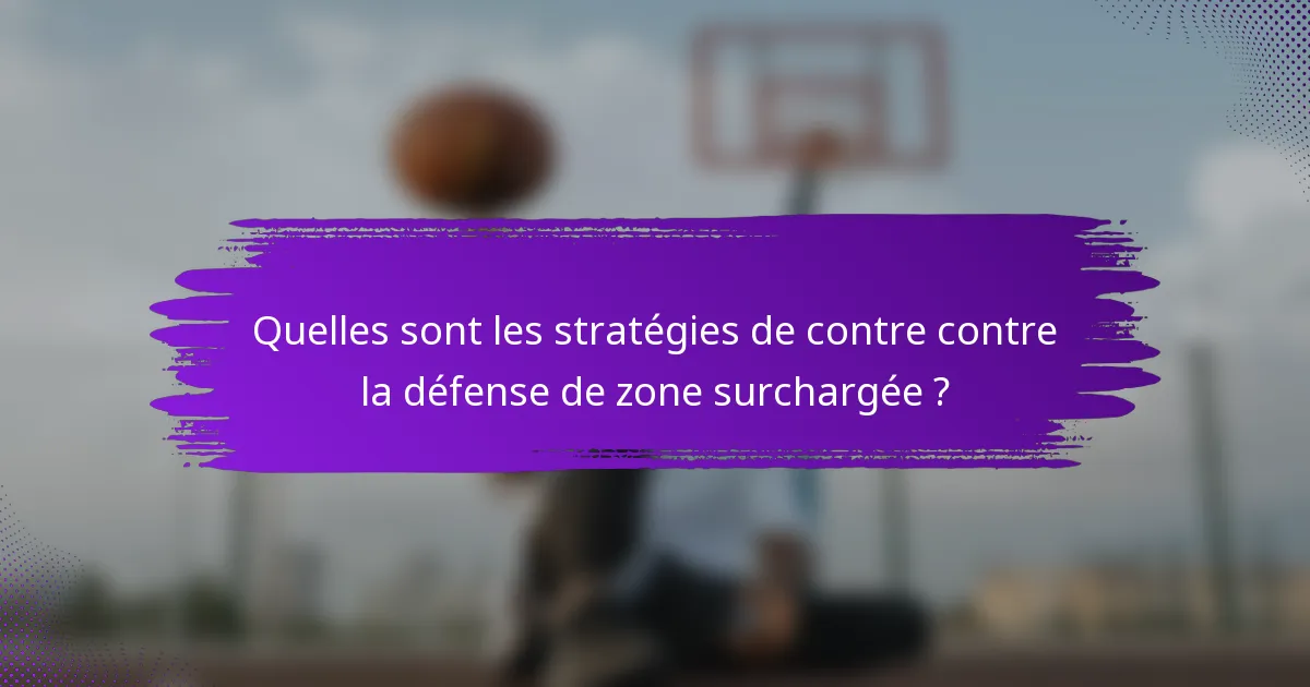 Quelles sont les stratégies de contre contre la défense de zone surchargée ?
