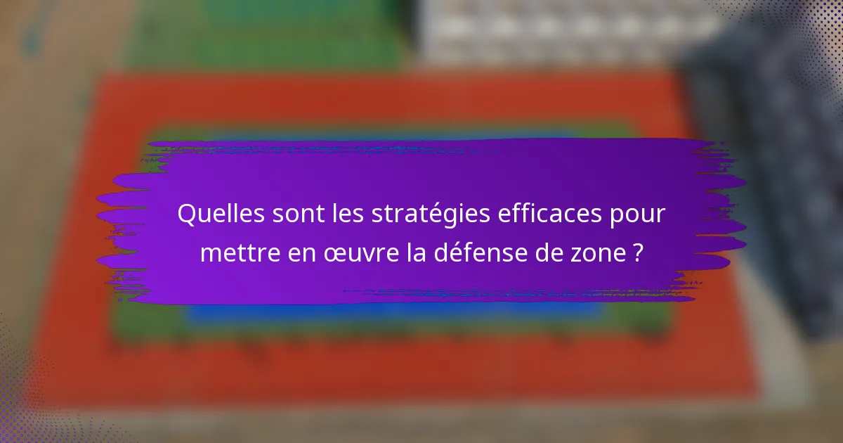Quelles sont les stratégies efficaces pour mettre en œuvre la défense de zone ?