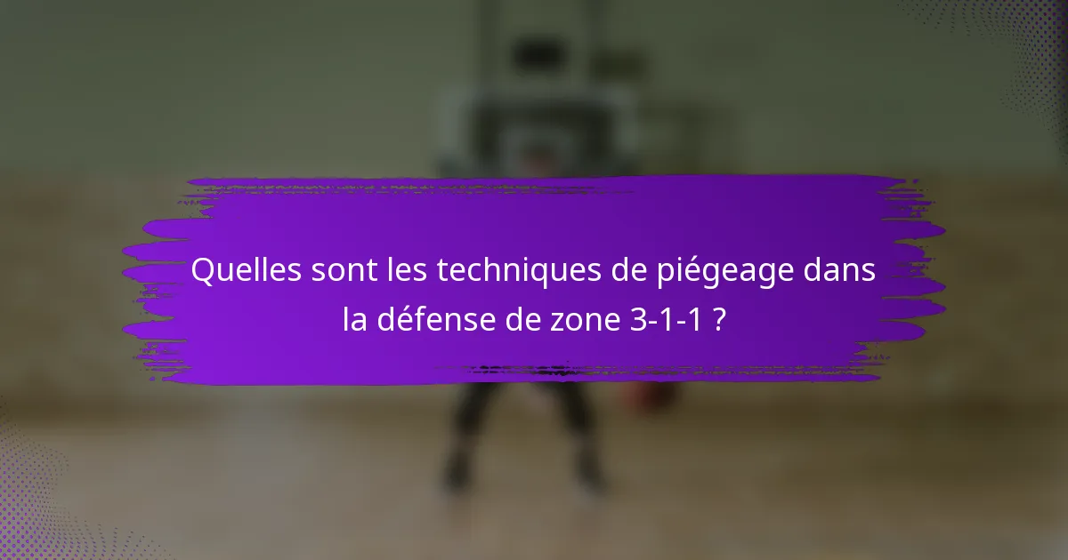 Quelles sont les techniques de piégeage dans la défense de zone 3-1-1 ?