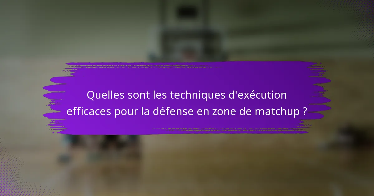Quelles sont les techniques d'exécution efficaces pour la défense en zone de matchup ?