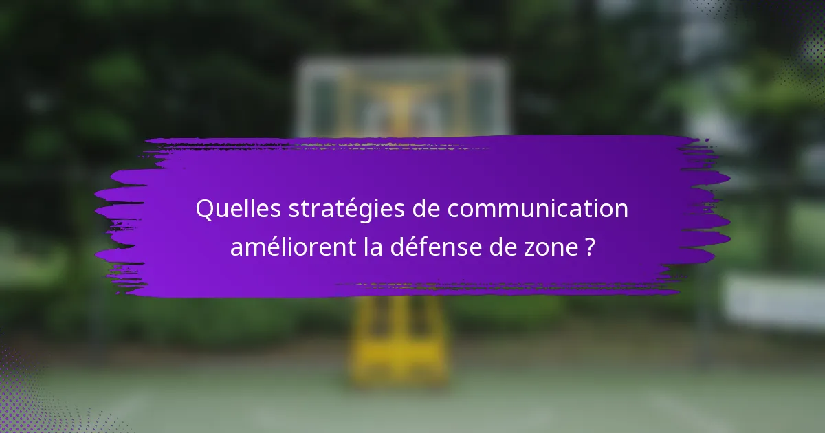 Quelles stratégies de communication améliorent la défense de zone ?