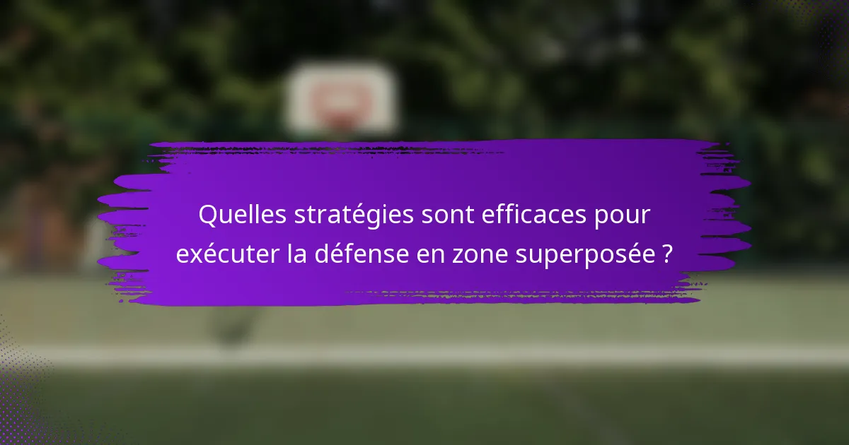 Quelles stratégies sont efficaces pour exécuter la défense en zone superposée ?