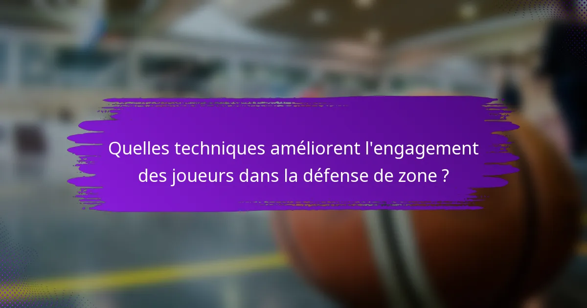 Quelles techniques améliorent l'engagement des joueurs dans la défense de zone ?