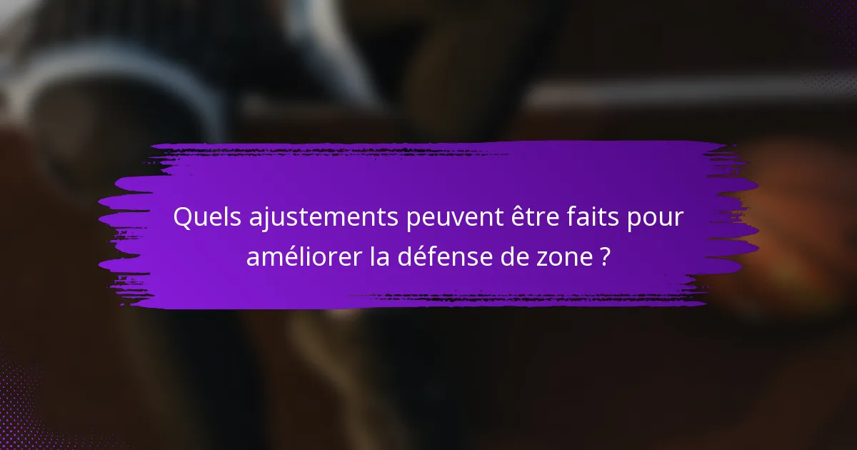 Quels ajustements peuvent être faits pour améliorer la défense de zone ?