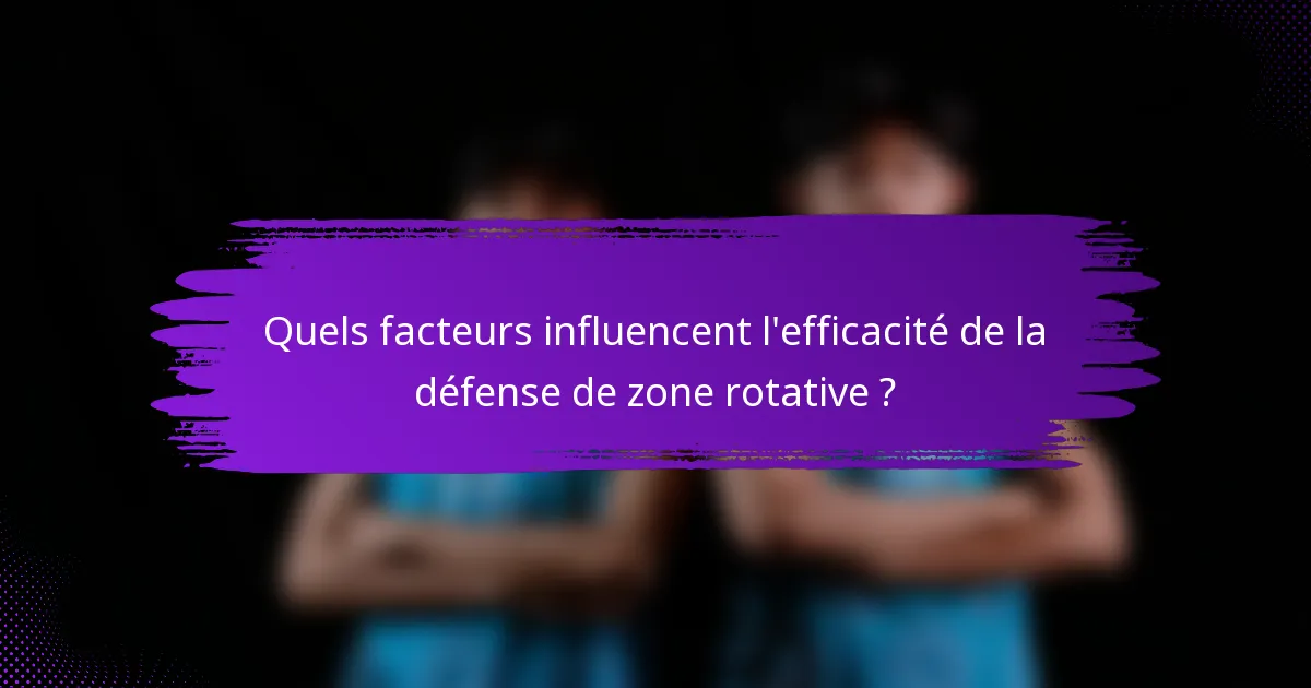 Quels facteurs influencent l'efficacité de la défense de zone rotative ?