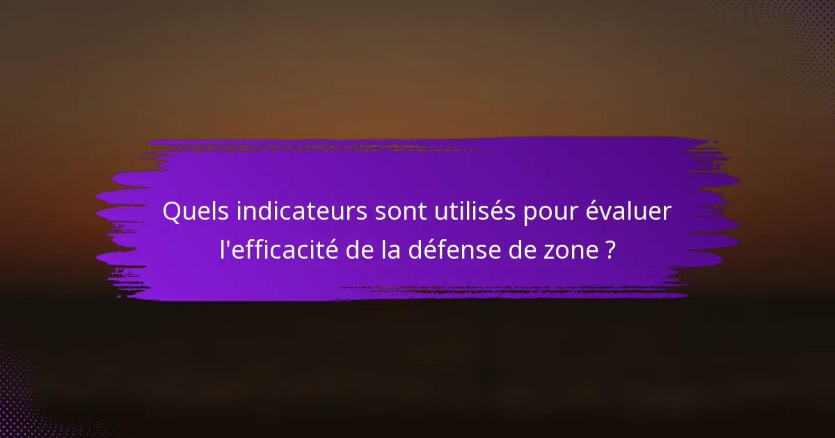 Quels indicateurs sont utilisés pour évaluer l'efficacité de la défense de zone ?