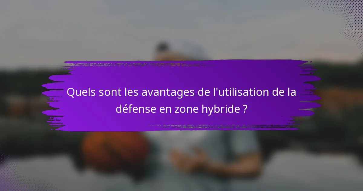 Quels sont les avantages de l'utilisation de la défense en zone hybride ?
