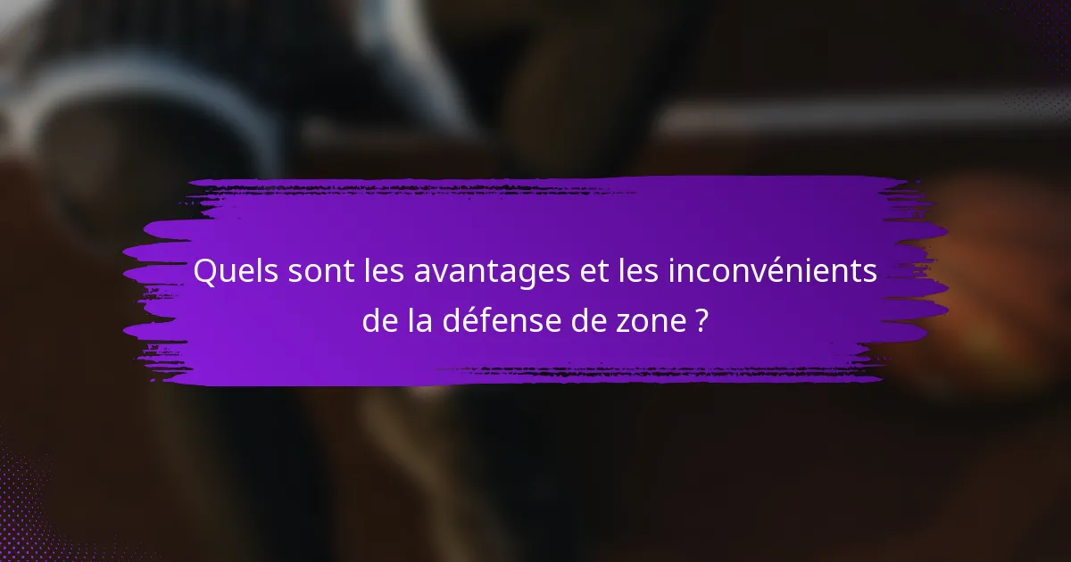 Quels sont les avantages et les inconvénients de la défense de zone ?