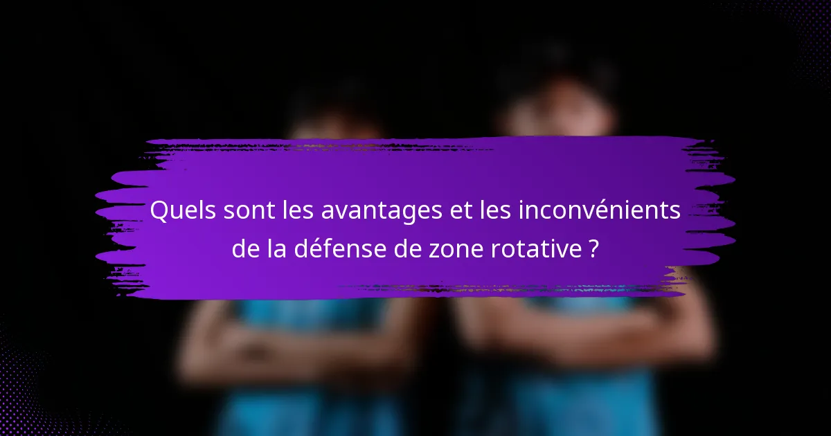 Quels sont les avantages et les inconvénients de la défense de zone rotative ?