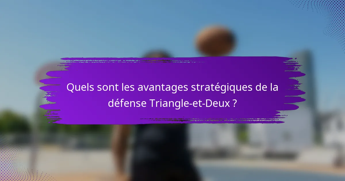 Quels sont les avantages stratégiques de la défense Triangle-et-Deux ?