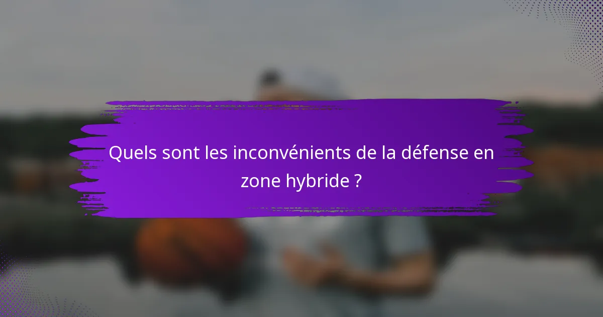 Quels sont les inconvénients de la défense en zone hybride ?