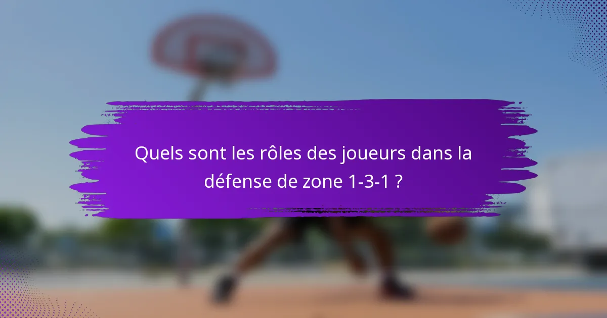 Quels sont les rôles des joueurs dans la défense de zone 1-3-1 ?