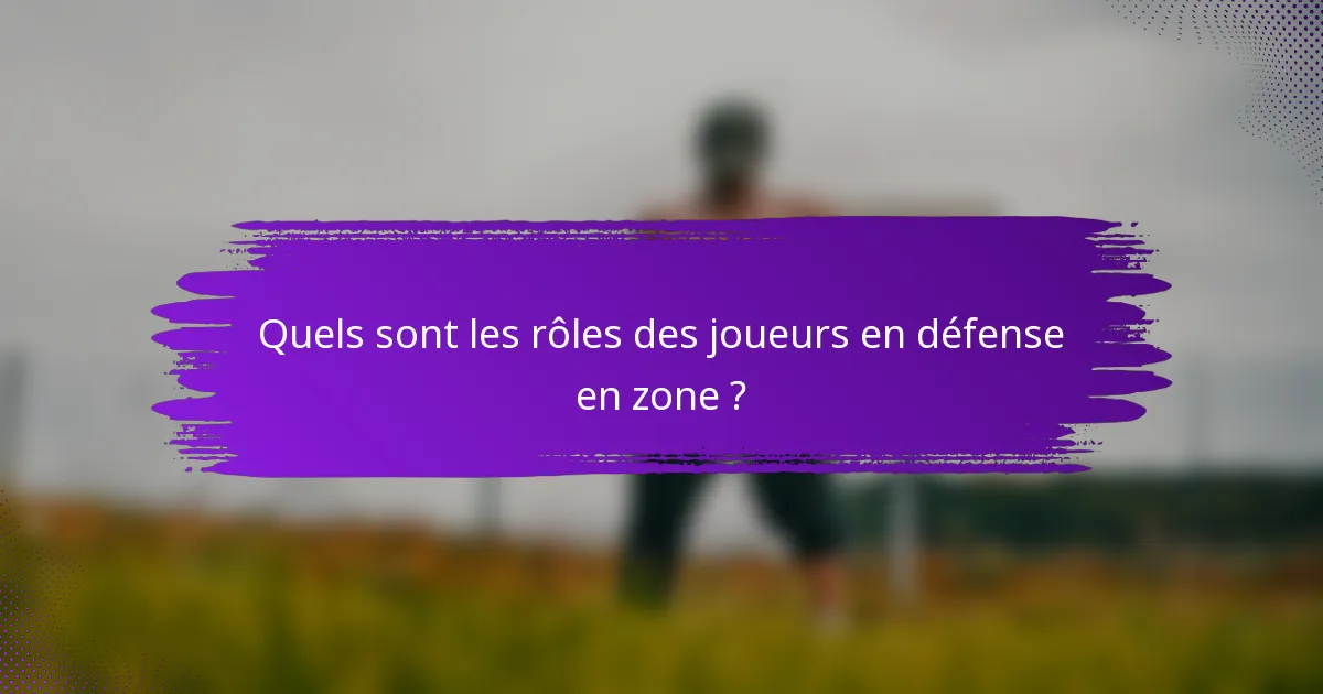 Quels sont les rôles des joueurs en défense en zone ?